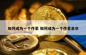 如何成为一个作家 如何成为一个作家余华