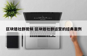 区块链社群视频 区块链社群运营的经典案例